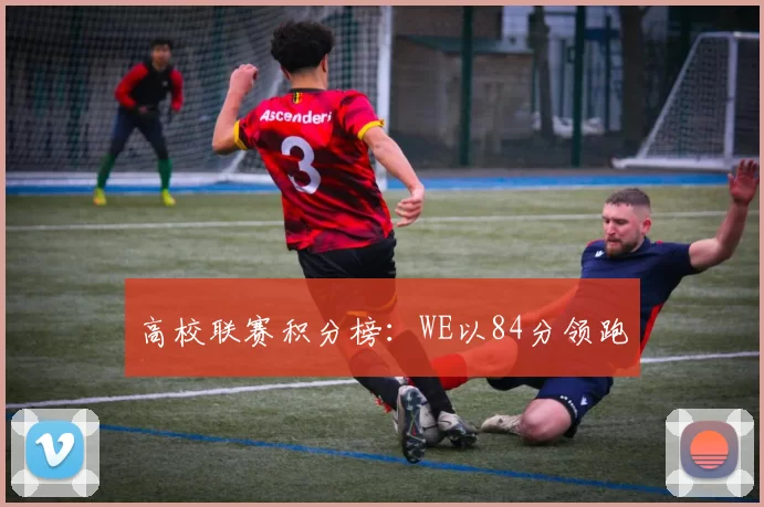 高校联赛积分榜：WE以84分领跑