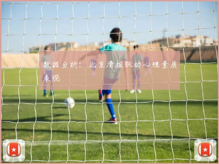 数据分析：北京滑板队的心理素质表现